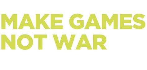 make games not war|Make Games Not War – Brooke Allen.